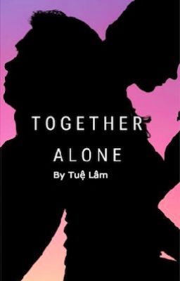 [Oneshot những truyện tình buồn]Together Alone
