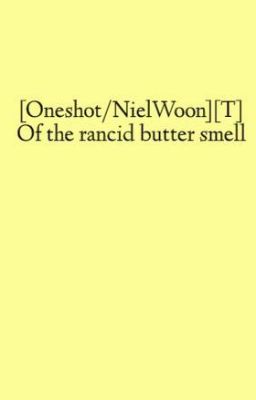 [Oneshot/NielWoon][T] Of the rancid butter smell