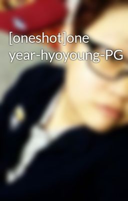 [oneshot]one year-hyoyoung-PG