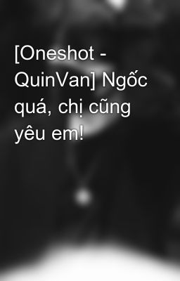 [Oneshot - QuinVan] Ngốc quá, chị cũng yêu em!