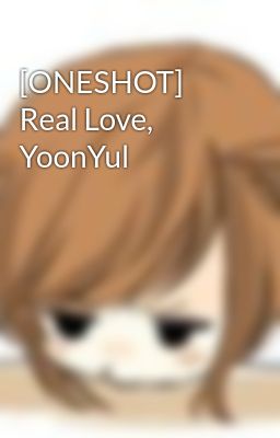 [ONESHOT] Real Love, YoonYul