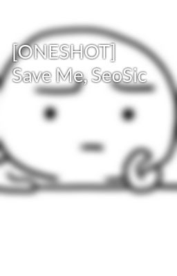 [ONESHOT] Save Me, SeoSic