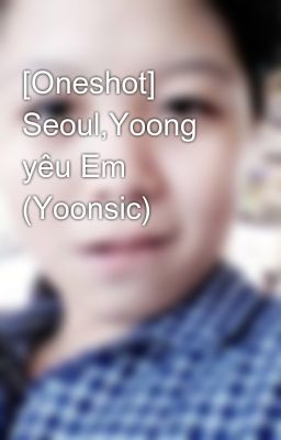 [Oneshot] Seoul,Yoong yêu Em (Yoonsic)
