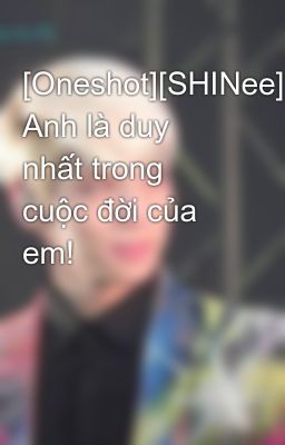[Oneshot][SHINee][Jongkey] Anh là duy nhất trong cuộc đời của em!