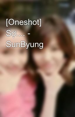 [Oneshot] Sợ.... - SunByung