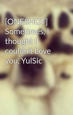 [ONESHOT] Sometimes, I thought I couldn't Love you, YulSic