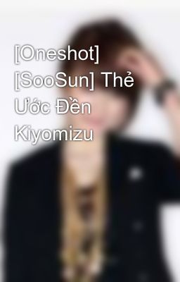 [Oneshot] [SooSun] Thẻ Ước Đền Kiyomizu