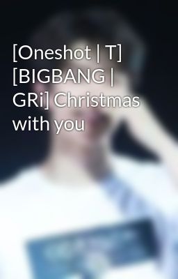 [Oneshot | T] [BIGBANG | GRi] Christmas with you