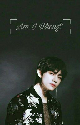 |Oneshot|Taehyung| Am I Wrong?