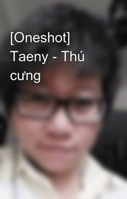 [Oneshot] Taeny - Thú cưng