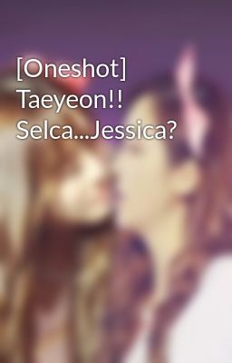 [Oneshot] Taeyeon!! Selca...Jessica?
