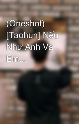 (Oneshot) [Taohun] Nếu Như Anh Và Em...