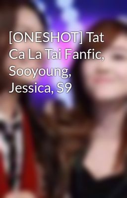 [ONESHOT] Tat Ca La Tai Fanfic, Sooyoung, Jessica, S9