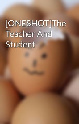 [ONESHOT]The Teacher And Student
