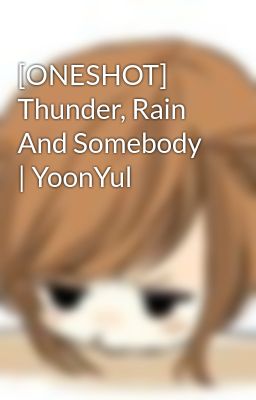 [ONESHOT] Thunder, Rain And Somebody | YoonYul