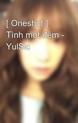 [ Oneshot ]  Tình một đêm - YulSic