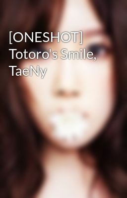 [ONESHOT] Totoro's Smile, TaeNy