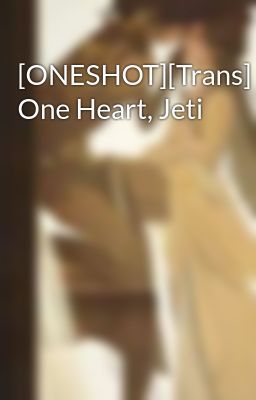 [ONESHOT][Trans] One Heart, Jeti