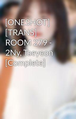 [ONESHOT] [TRANS] ROOM 279 - 2Ny, Taeyeon [Complete]