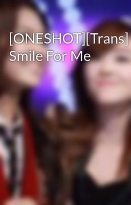 [ONESHOT][Trans] Smile For Me