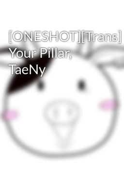 [ONESHOT][Trans] Your Pillar, TaeNy