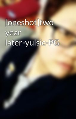 [oneshot]two year later-yulsic-PG