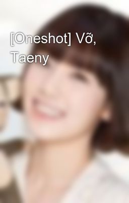 [Oneshot] Vỡ, Taeny