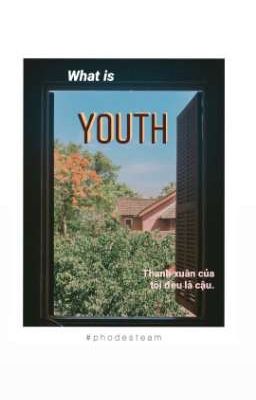 [Oneshot] What is Youth?|Thanh xuân của tớ đều là cậu