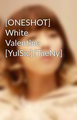 [ONESHOT] White Valentine [YulSic] [TaeNy]
