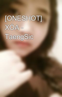 [ONESHOT] XÓA - TaengSic