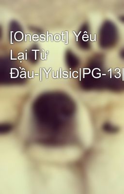 [Oneshot] Yêu Lại Từ Đầu-|Yulsic|PG-13|