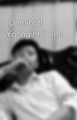 [Oneshot] Yoong nhớ em!