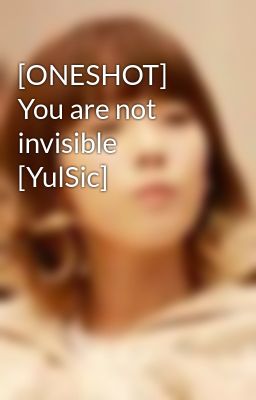[ONESHOT] You are not invisible [YulSic]
