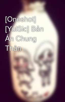 [Oneshot] [YulSic] Bản Án Chung Thân