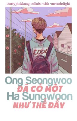 OngWoon | Ong Seongwoo đã có một Ha Sungwoon như thế đấy