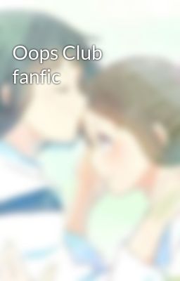 Oops Club fanfic