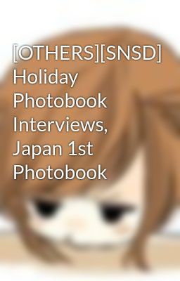 [OTHERS][SNSD] Holiday Photobook Interviews, Japan 1st Photobook