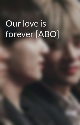 Our love is forever [ABO]