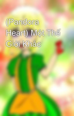 (Pandora Heart) Một Thế Giới Khác