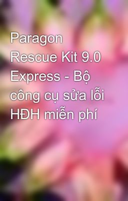 Paragon Rescue Kit 9.0 Express - Bộ công cụ sửa lỗi HĐH miễn phí