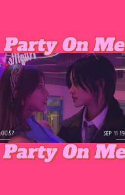 《Party on Me》| Hân Dương (NC17+)