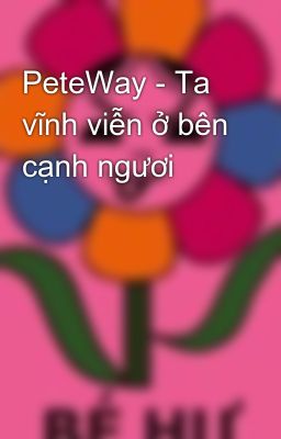 PeteWay - Ta vĩnh viễn ở bên cạnh ngươi