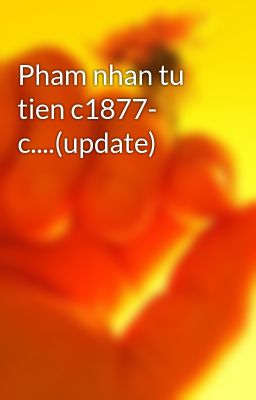 Pham nhan tu tien c1877- c....(update)