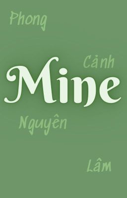 [Phong Cảnh Nguyên Lâm] (Oneshot) Mine