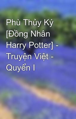 Phù Thủy Ký [Đồng Nhân Harry Potter] - Truyện Việt - Quyển I