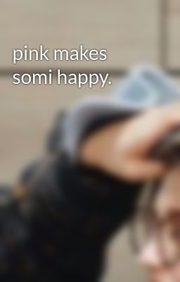 pink makes somi happy.