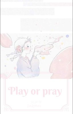 <<Play or Pray>> [TẠM NGƯNG]