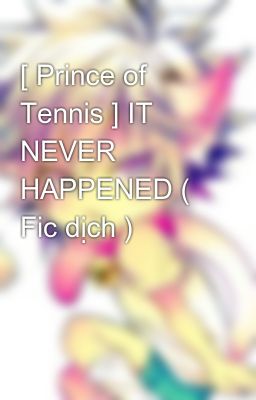 [ Prince of Tennis ] IT NEVER HAPPENED ( Fic dịch ) 