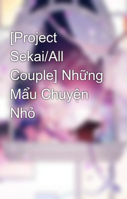 [Project Sekai/All Couple] Những Mẩu Chuyện Nhỏ