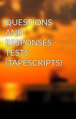 QUESTIONS AND RESPONSES - TESTS (TAPESCRIPTS)
